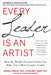 Every Leader Is an Artist: How the World's Greatest Artists Can Make You a More Creative Leader by Michael O'Malley, William H. Baker