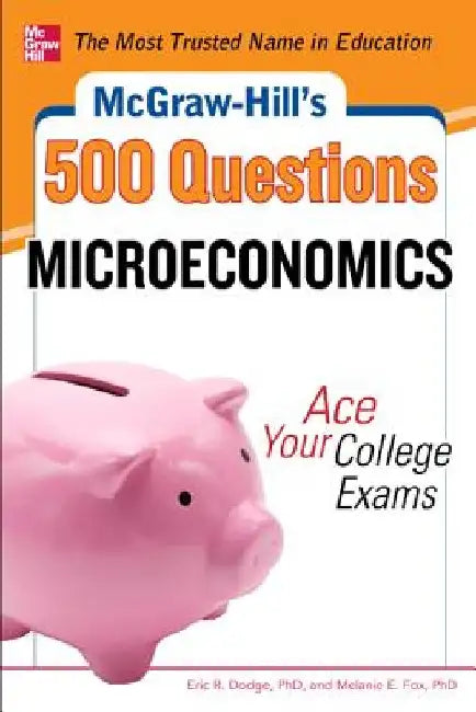 McGraw-Hill's 500 Microeconomics Questions: Ace Your College Exams: 3 Reading Tests + 3 Writing Tests + 3 Mathematics Tests by Eric R. Dodge