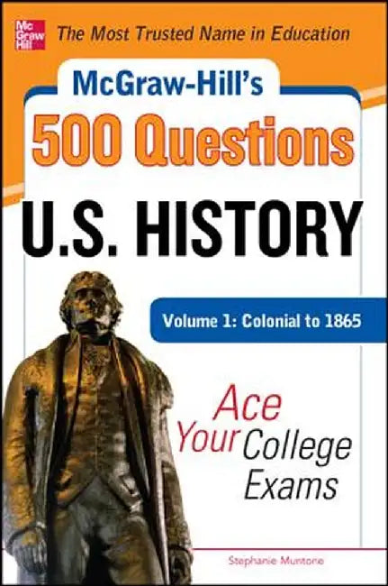 McGraw-Hill's 500 U.S. History Questions, Volume 1: Colonial to 1865: Ace Your College Exams by Stephanie Muntone
