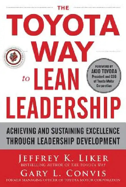 The Toyota Way to Lean Leadership: Achieving and Sustaining Excellence Through Leadership Development by Jeffrey K. Liker