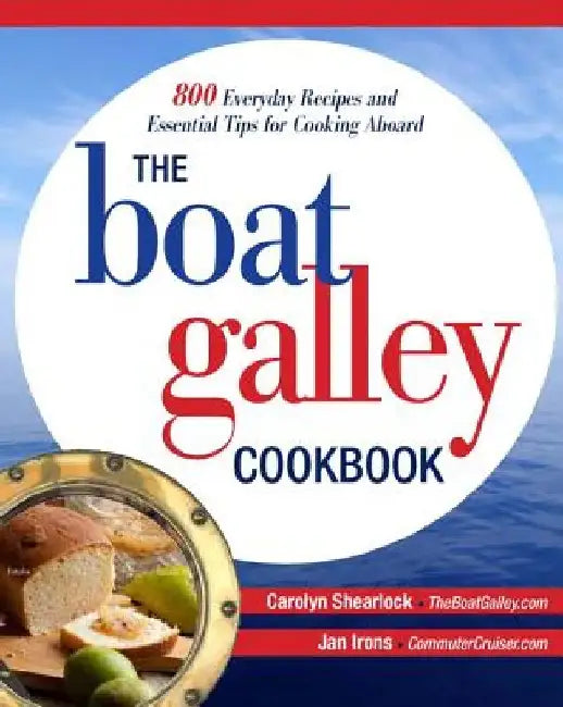 The Boat Galley Cookbook: 800 Everyday Recipes and Essential Tips for Cooking Aboard: 800 Everyday Recipes and Essential Tips for Cooking Aboard by Carolyn Shearlock