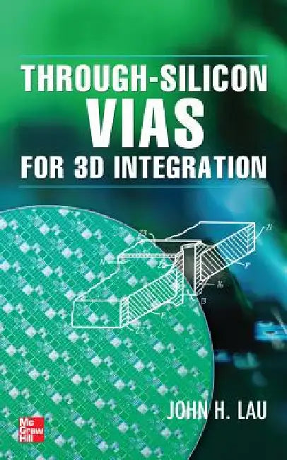 Through-Silicon Vias for 3D Integration by John H. Lau