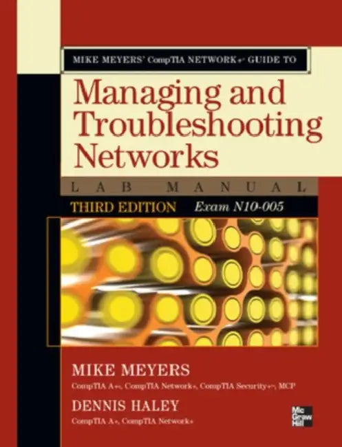 Mike Meyers' Comptia Network+ Guide to Managing and Troubleshooting Networks Lab Manual, 3rd Edition (Exam N10-005) by Mike Meyers, Dennis Haley