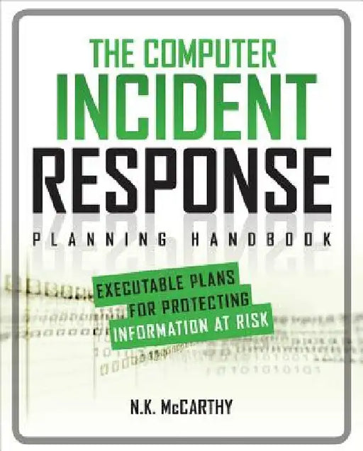 The Computer Incident Response Planning Handbook: Executable Plans for Protecting Information at Risk by N. K. McCarthy