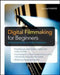 Digital Filmmaking for Beginners a Practical Guide to Video Production by Michael K. Hughes