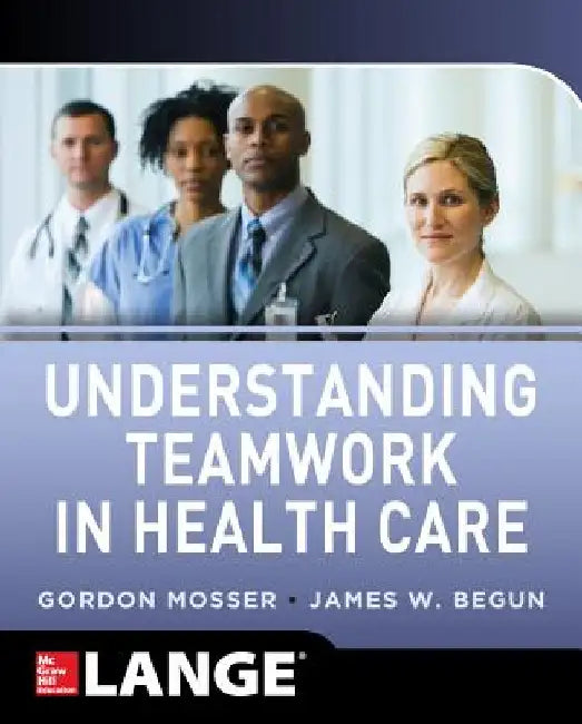 Understanding Teamwork in Health Care by Gordon Mosser