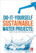 Do-It-Yourself Sustainable Water Projects: Collect, Store, Purify, and Drill for Water by Paul Dempsey