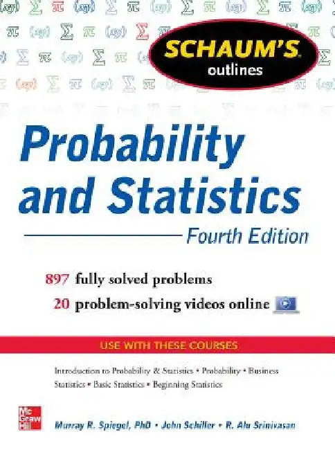 Schaum's Outline of Probability and Statistics, 4th Edition: 897 Solved Problems + 20 Videos by John J. Schiller