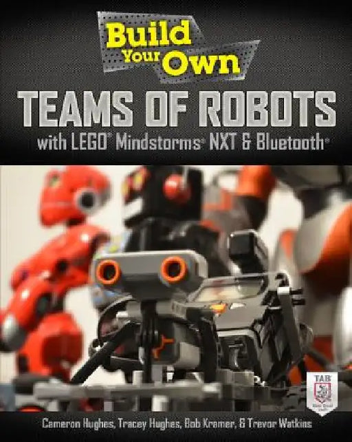 Build Your Own Teams of Robots with Lego(r) Mindstorms(r) Nxt and Bluetooth(r) by Cameron Hughes