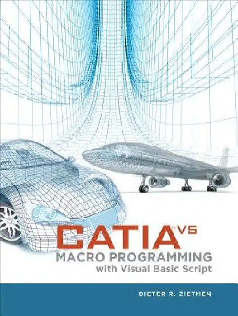 Catia V5: Macro Programming with Visual Basic Script by Dieter R. Ziethen