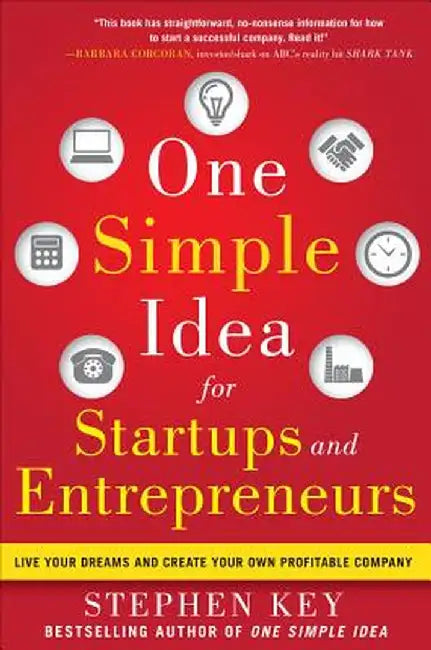 One Simple Idea For Startups And Entrepreneurs: Live Your Dreams and Create Your Own Profitable Company by Stephen Key