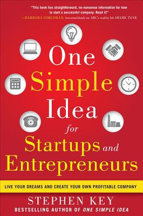 One Simple Idea For Startups And Entrepreneurs: Live Your Dreams and Create Your Own Profitable Company by Stephen Key