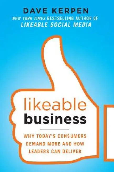 Likeable Business: Why Today's Consumers Demand More and How Leaders Can Deliver by Dave Kerpen