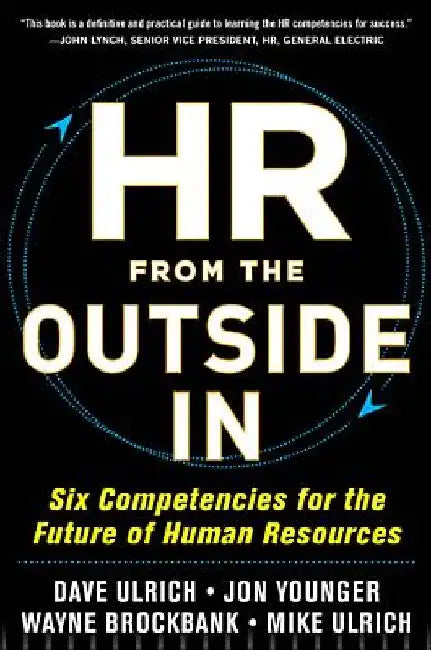 HR from the Outside In: Six Competencies for the Future of Human Resources by David Ulrich