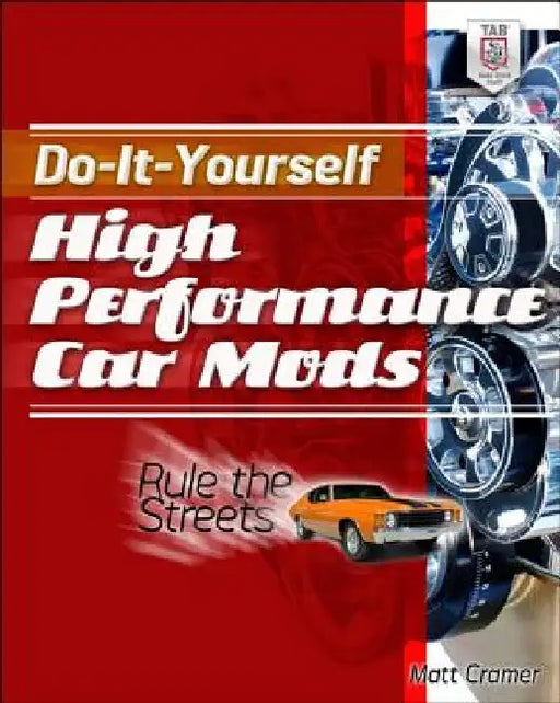 Do-It-Yourself High Performance Car Mods: Rule the Streets by Matt Cramer