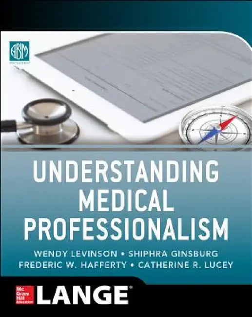 Understanding Medical Professionalism by American Board of Internal Medicine Foun, Wendy Levinson, Shiphra Ginsburg
