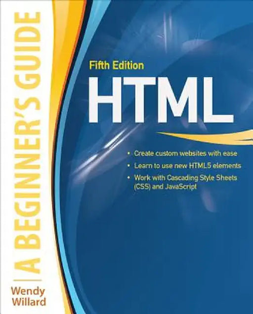 HTML: A Beginner's Guide, Fifth Edition by Wendy Willard