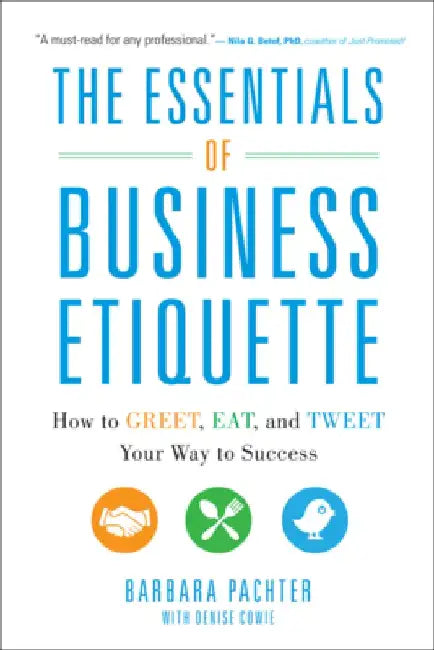 The Essentials of Business Etiquette: How to Greet, Eat, and Tweet Your Way to Success by Barbara Pachter