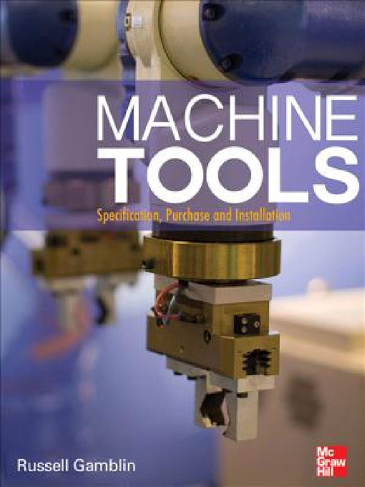 Machine Tools: Specification, Purchase, and Installation by Russell Gamblin