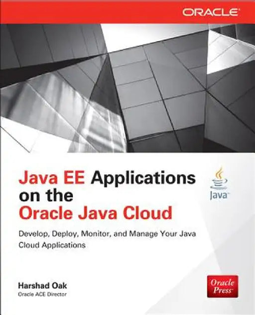 Java Ee Applications on Oracle Java Cloud:: Develop, Deploy, Monitor, and Manage Your Java Cloud Applications by Harshad Oak