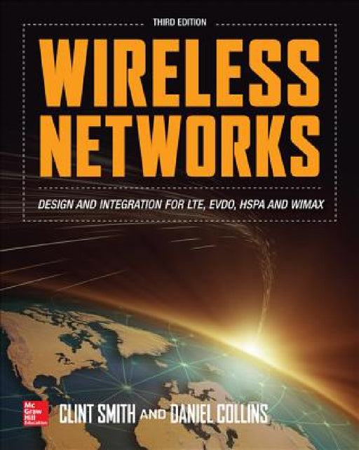 Wireless Networks: Design and Integration for LTE, EVDO, HSPA, and WiMAX by Clint Smith, Daniel Collins