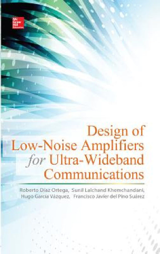 Design of Low-Noise Amplifiers for Ultra-Wideband Communications by Roberto Díaz Ortega, Sunil Lalchand Khemchandani, Hugo García Vázquez