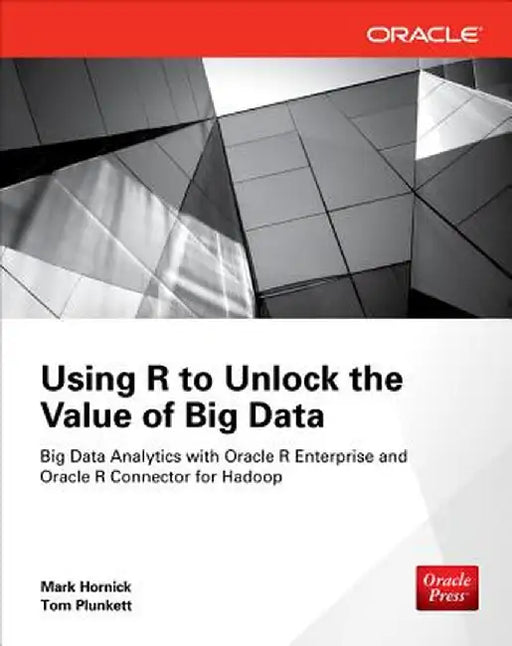 Using R to Unlock the Value of Big Data: Big Data Analytics with Oracle R Enterprise and Oracle R Connector for Hadoop by Mark Hornick