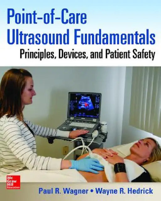 Point-Of-Care Ultrasound Fundamentals: Principles, Devices, and Patient Safety by Paul R. Wagner, Wayne R. Hedrick