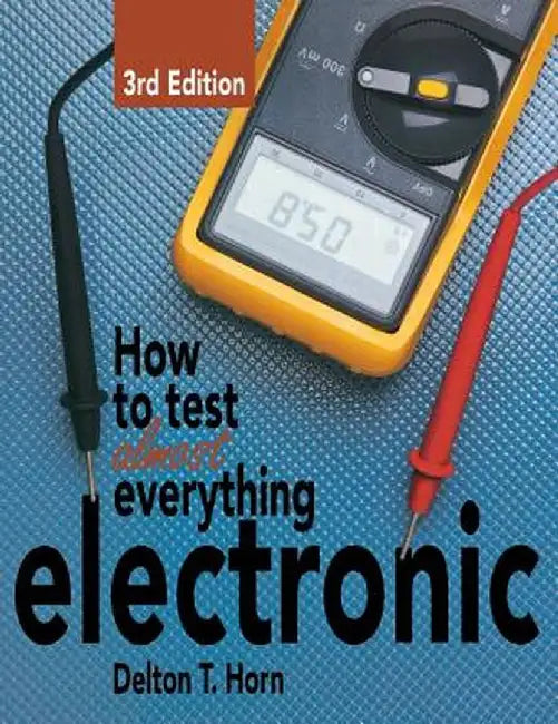 How to Test Almost Everything Electronic by Delton T. Horn
