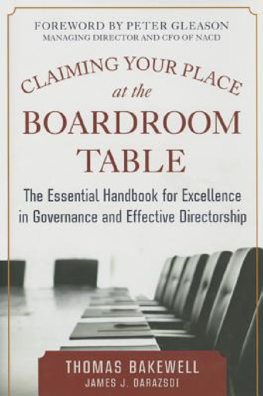 Claiming Your Place at the Boardroom Table: The Essential Handbook for Excellence in Governance and Effective Directorship by Thomas Bakewell, James J. Darazsdi