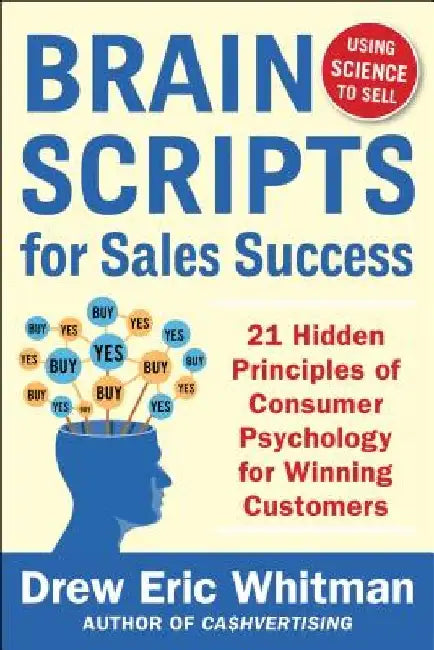Brainscripts for Sales Success: 21 Hidden Principles of Consumer Psychology for Winning New Customers by Drew Eric Whitman