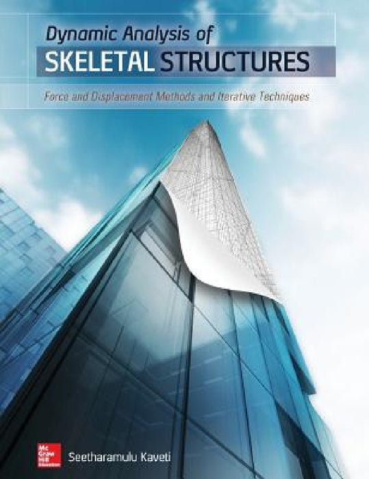 Dynamic Analysis of Skeletal Structures: Force and Displacement Methods and Iterative Techniques by Seetharamulu Kaveti