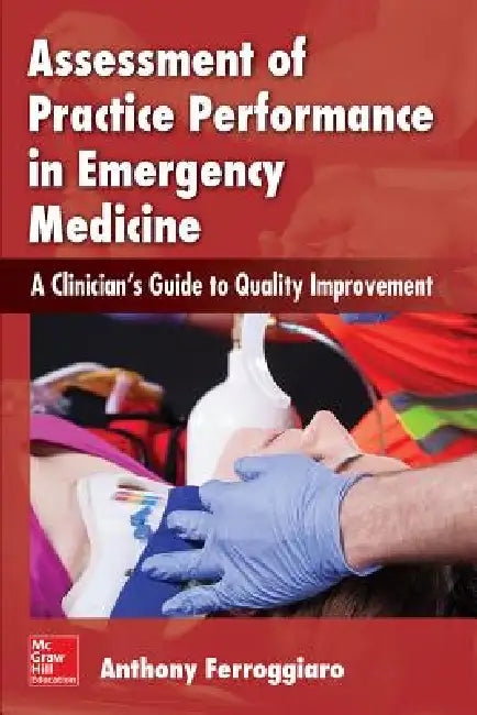 Assessment of Practice Performance in Emergency Medicine: A Clinician's Guide to Quality Improvement by Anthony Ferroggiaro