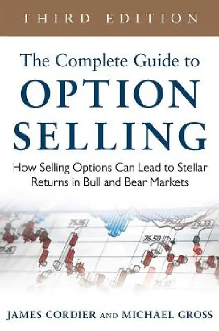 The Complete Guide to Option Selling: How Selling Options Can Lead to Stellar Returns in Bull and Bear Markets, 3rd Edition by James Cordier