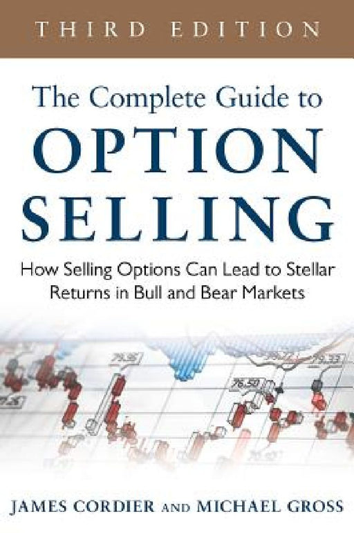 The Complete Guide to Option Selling: How Selling Options Can Lead to Stellar Returns in Bull and Bear Markets, 3rd Edition by James Cordier