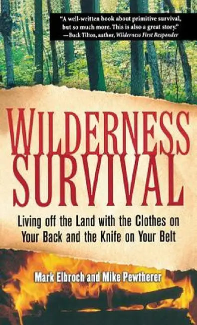 Wilderness Survival: Living Off the Land with the Clothes on Your Back and the Knife on Your Belt by Elbroch