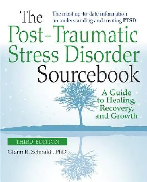 The Post-Traumatic Stress Disorder Sourcebook, Revised and Expanded Second Edition: A Guide to Healing, Recovery, and Growth by Glenn R. Schiraldi