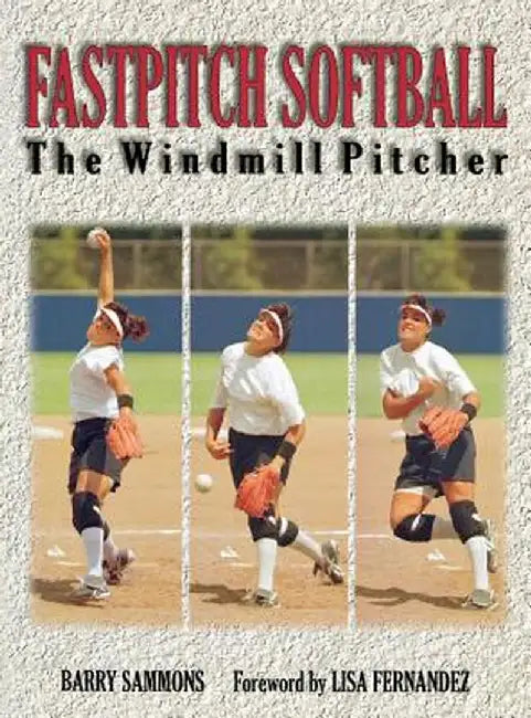 Fastpitch Softball: The Windmill Pitcher by Sammons