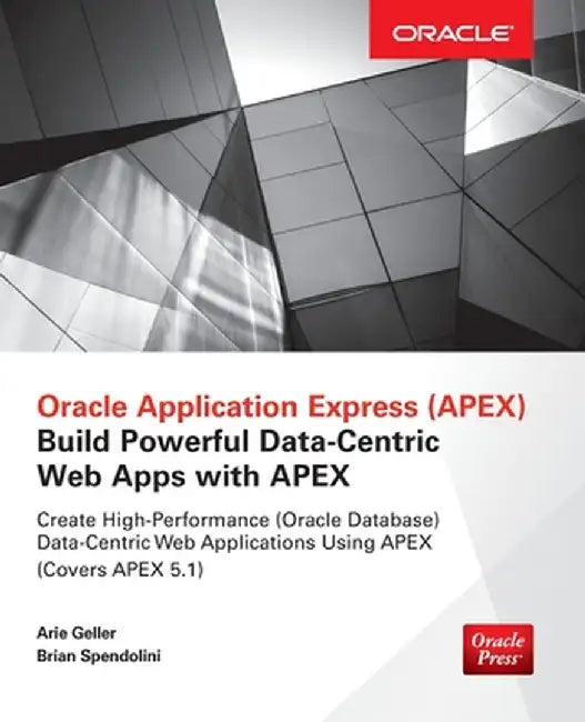 Oracle Application Express: Build Powerful Data-Centric Web Apps with Apex by Arie Geller