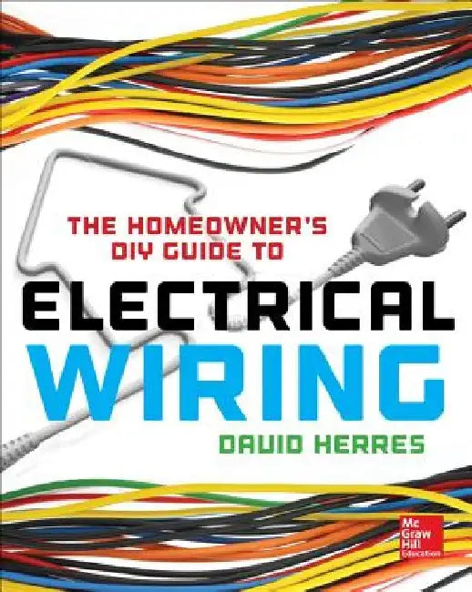 The Homeowner's DIY Guide to Electrical Wiring by David Herres
