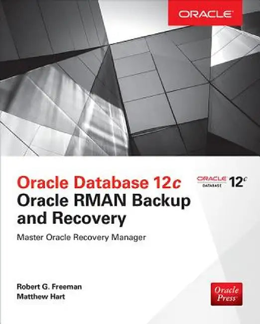 Oracle Database 12c Oracle RMAN Backup and Recovery by Robert G. Freeman