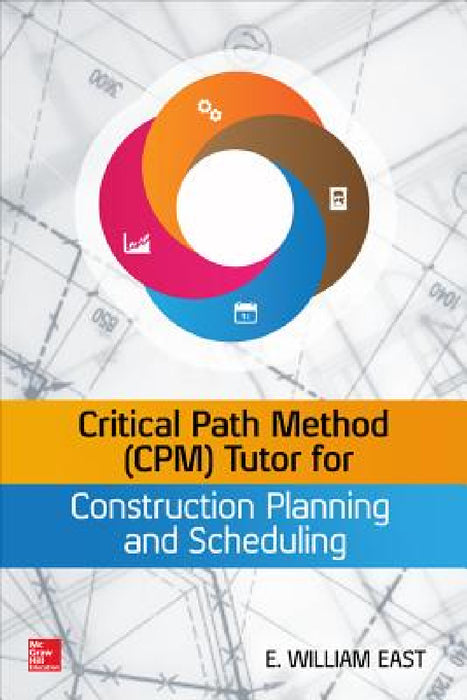Critical Path Method (Cpm) Tutor for Construction Planning and Scheduling by William East