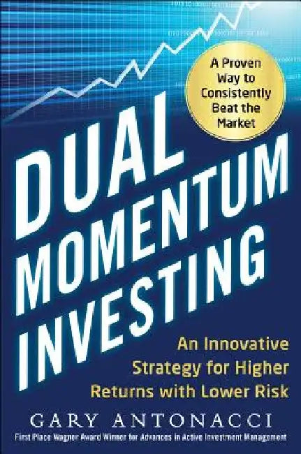Dual Momentum Investing: An Innovative Strategy for Higher Returns with Lower Risk by Gary Antonacci