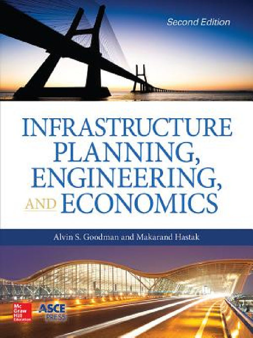Infrastructure Planning, Engineering and Economics, Second Edition by Alvin S. Goodman, Makarand Hastak