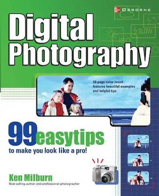 Digital Photography: 99 Easy Tips to Make You Look Like a Pro! by Ken Milburn