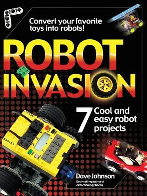Robot Invasion: 7 Cool and Easy Projects by Dave Johnson