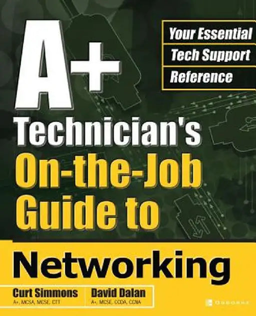 A+ Technician's On-The-Job Guide to Networking by Curt Simmons