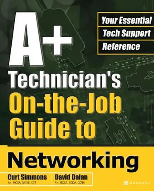 A+ Technician's On-The-Job Guide to Networking by Curt Simmons