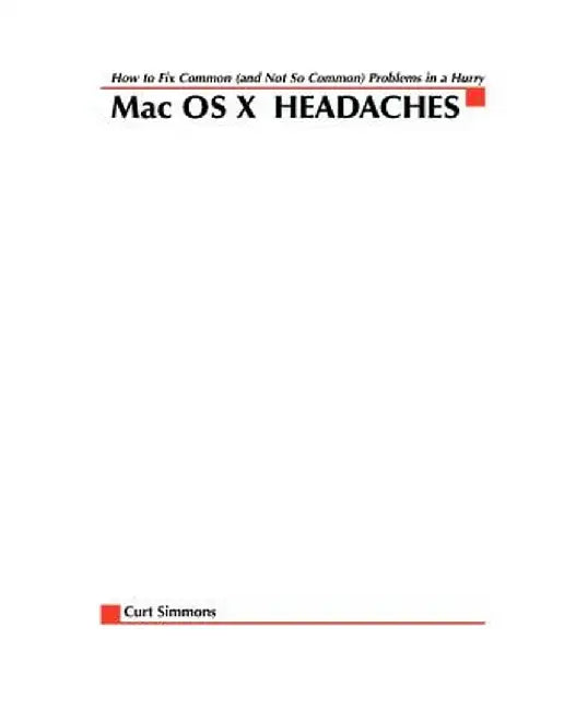 Mac Osx Headaches: How to Fix Common (and Not So Common) Problems in a Hurry by Curt Simmons