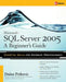 Microsoft SQL Server 2005: A Beginner''s Guide by Dusan Petkovic